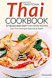 Traditional Thai Cookbook - 27 Quick and Easy Thai Food Recipes: Learn Thai Cooking to Cook Like an Expert (Paperback)