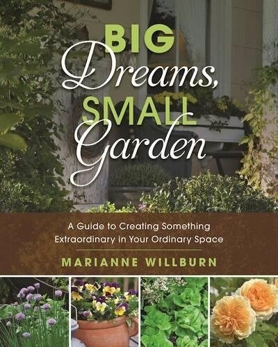 Big Dreams, Small Garden: A Guide to Creating Something Extraordinary in Your Ordinary Space (Paperback)
