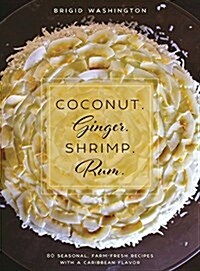 Coconut. Ginger. Shrimp. Rum.: Caribbean Flavors for Every Season (Hardcover)