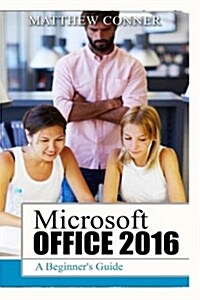 Microsoft Office 2016: A Beginners Guide to Microsoft Office (Paperback)