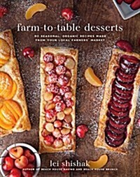 Farm-To-Table Desserts: 80 Seasonal, Organic Recipes Made from Your Local Farmers Market (Hardcover)