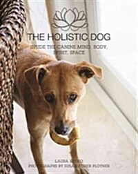 The Holistic Dog: Inside the Canine Mind, Body, Spirit, Space (Hardcover)