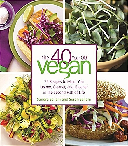The 40-Year-Old Vegan: 75 Recipes to Make You Leaner, Cleaner, and Greener in the Second Half of Life (Hardcover)
