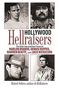 Hollywood Hellraisers: The Wild Lives and Fast Times of Marlon Brando, Dennis Hopper, Warren Beatty, and Jack Nicholson (Paperback)