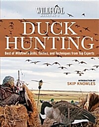 Wildfowl Magazines Duck Hunting: Best of Wildfowls Skills, Tactics, and Techniques from Top Experts (Paperback)