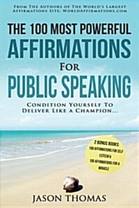 Affirmation the 100 Most Powerful Affirmations for Public Speaking 2 Amazing Affirmative Bonus Books Included for Self Esteem & Miracles: Condition Yo (Paperback)