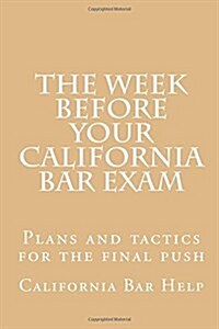 The Week Before Your California Bar Exam: Plans and Tactics for the Final Push (Paperback)