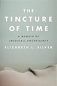 The Tincture of Time: A Memoir of (Medical) Uncertainty (Hardcover)