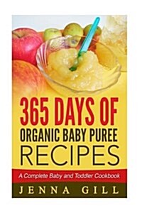 365 Days Of Organic Baby Puree Recipes: A Complete Baby and Toddler Cookbook (Paperback)