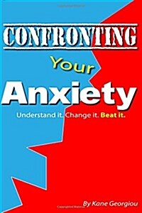 Confronting Your Anxiety: Understand it. Change it. Beat it. (Paperback)