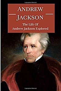 Andrew Jackson: The Life of Andrew Jackson Explored (Paperback)