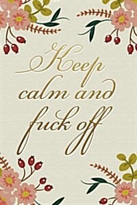 Keep Calm and Fuck Off: Professionally Designed Notebook (Paperback)