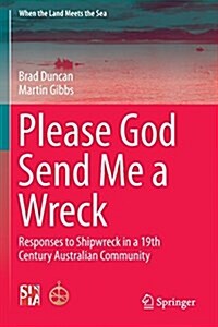 Please God Send Me a Wreck: Responses to Shipwreck in a 19th Century Australian Community (Paperback, 2015)