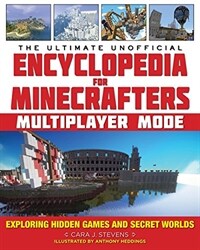 (The) ultimate unofficial encyclopedia for Minecrafters : multiplayer mode : exploring hidden games and secret worlds
