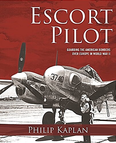 Escort Pilot: Guarding the American Bombers Over Europe in World War II (Paperback)
