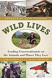 Wild Lives: Leading Conservationists on the Animals and the Planet They Love (Hardcover)