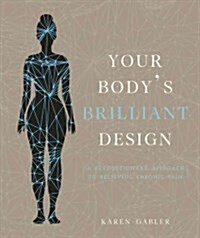 Your Bodys Brilliant Design: A Revolutionary Approach to Relieving Chronic Pain (Paperback)