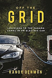 Off the Grid: My Ride from Louisiana to the Panama Canal in an Electric Car (Hardcover)