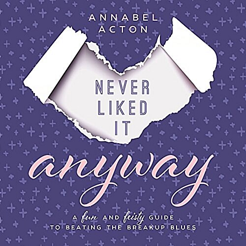 Never Liked It Anyway: A Fun and Feisty Guide to Beating the Breakup Blues (Hardcover)