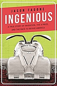 Ingenious: A True Story of Invention, the X Prize, and the Race to Revive America (Paperback)