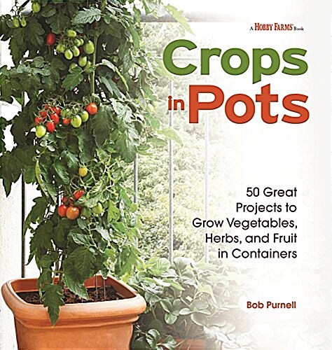 Crops in Pots: 50 Great Projects to Grow Vegetables, Herbs, and Fruits in Containers (Paperback)