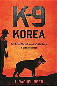 K-9 Korea: The Untold Story of Americas War Dogs in the Korean War (Hardcover)