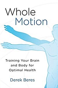 Whole Motion: Training Your Brain and Body for Optimal Health (Hardcover)