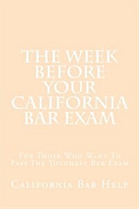 The Week Before Your California Bar Exam: For Those Who Want to Pass the Toughest Bar Exam (Paperback)