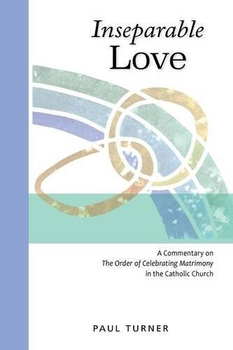 Inseparable Love: A Commentary on the Order of Celebrating Matrimony in the Catholic Church (Paperback)