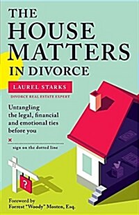 The House Matters in Divorce: Untangling the Legal, Financial and Emotional Ties Before You Sign on the Dotted Line (Paperback)