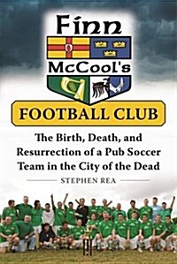 Finn McCools Football Club: The Birth, Death, and Resurrection of a Pub Soccer Team in the City of the Dead (Paperback)