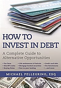 How to Invest in Debt: A Complete Guide to Alternative Opportunities (Paperback)