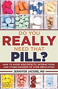 Do You Really Need That Pill?: How to Avoid Side Effects, Interactions, and Other Dangers of Overmedication (Paperback)