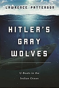 Hitlers Gray Wolves: U-Boats in the Indian Ocean (Hardcover)