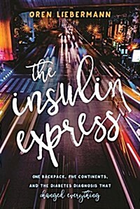 The Insulin Express: One Backpack, Five Continents, and the Diabetes Diagnosis That Changed Everything (Hardcover)