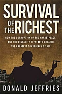 Survival of the Richest: How the Corruption of the Marketplace and the Disparity of Wealth Created the Greatest Conspiracy of All (Hardcover)