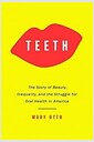 Teeth : The Untold Story of Beauty, Inequality, and the Struggle for Oral Health in America