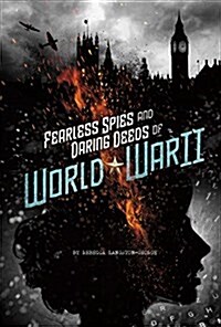 Fearless Spies and Daring Deeds of World War II (Hardcover)