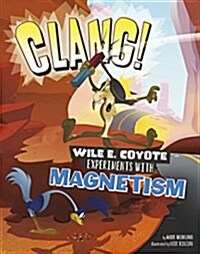 Clang!: Wile E. Coyote Experiments with Magnetism (Hardcover)