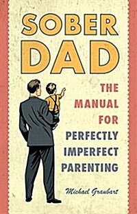 Sober Dad: The Manual for Perfectly Imperfect Parenting (Paperback)