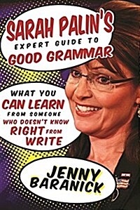 Sarah Palins Expert Guide to Good Grammar: What You Can Learn from Someone Who Doesnt Know Right from Write (Hardcover)