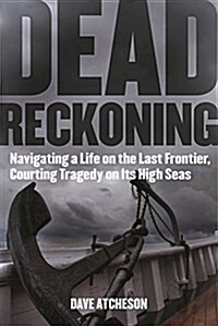 Dead Reckoning: Navigating a Life on the Last Frontier, Courting Tragedy on Its High Seas (Paperback)