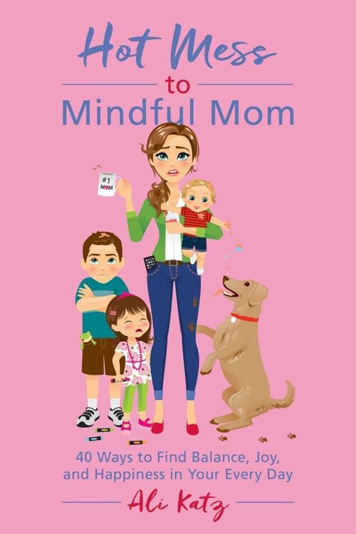 Hot Mess to Mindful Mom: 40 Ways to Find Balance and Joy in Your Every Day (Paperback)