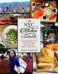 The NYC Kitchen Cookbook: 150 Recipes Inspired by the Specialty Food Shops, Spice Stores, and Markets of New York City (Hardcover)
