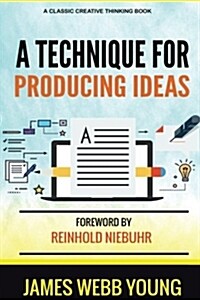 A Technique for Producing Ideas: Original 4th Edition, 1960 (Paperback)