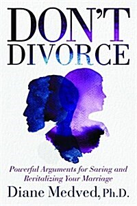 Dont Divorce: Powerful Arguments for Saving and Revitalizing Your Marriage (Hardcover)