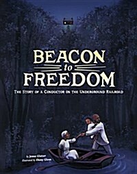 Beacon to Freedom: The Story of a Conductor on the Underground Railroad (Hardcover)