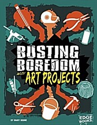 Busting Boredom with Art Projects (Hardcover)