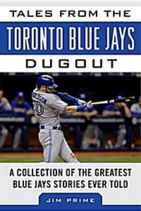 Tales from the Toronto Blue Jays Dugout: A Collection of the Greatest Blue Jays Stories Ever Told (Hardcover)