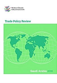 Trade Policy Review 2016: Saudi Arabia: Saudi Arabia (Paperback)